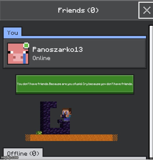 No Friends... | image tagged in memes,meme,aaaaaa-memes,minecraft memes,minecraft,minecraft friendship | made w/ Imgflip meme maker