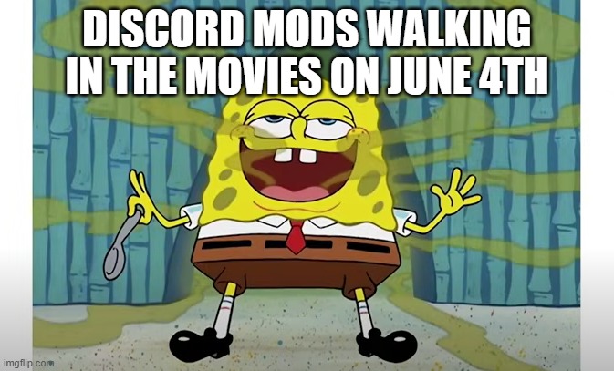 tadc movie btw | discord mods walking in the movies on june 4th | image tagged in funny | made w/ Imgflip meme maker