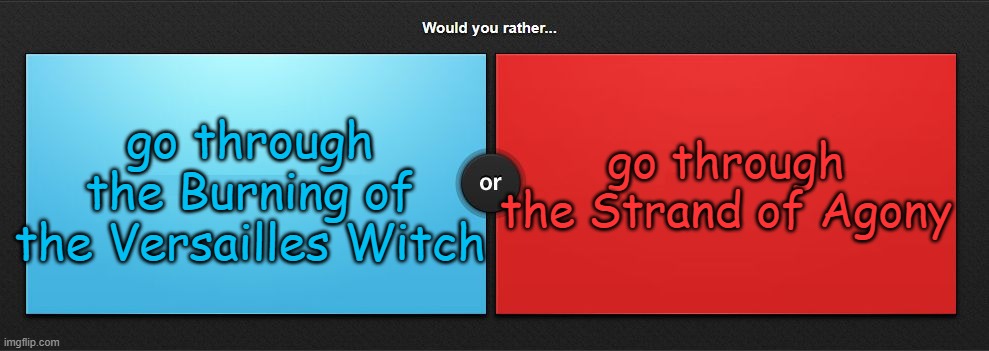 either way its hell | go through the Strand of Agony; go through the Burning of the Versailles Witch | image tagged in would you rather | made w/ Imgflip meme maker