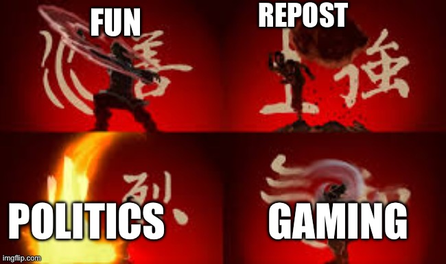 Water. Earth. Fire. Air. | Fun Repost Politics Gaming | image tagged in water earth fire air | made w/ Imgflip meme maker