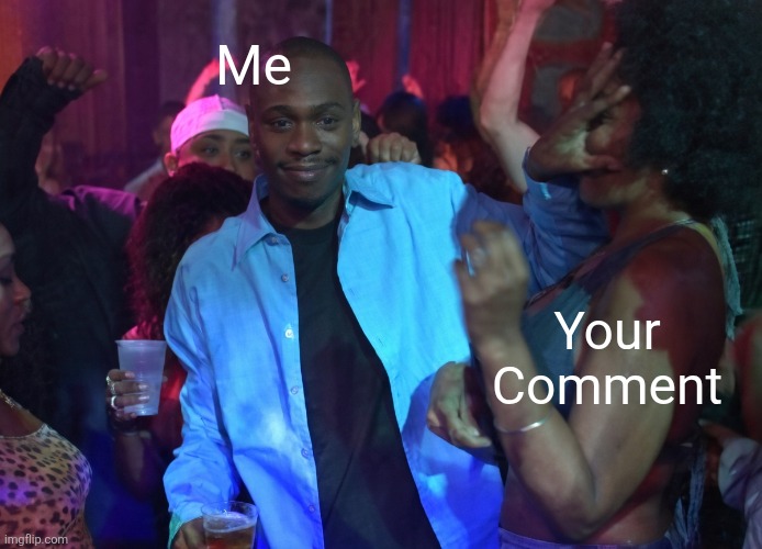 Watch Out | Me; Your
Comment | image tagged in dave chappelle muff,dave chappelle,memes | made w/ Imgflip meme maker