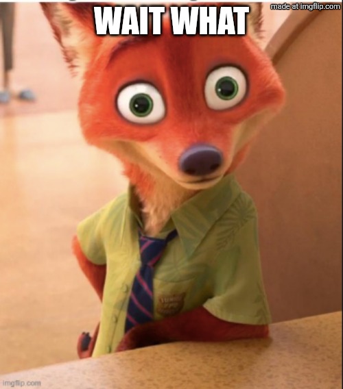 Wait what | image tagged in nick wilde big eyes | made w/ Imgflip meme maker