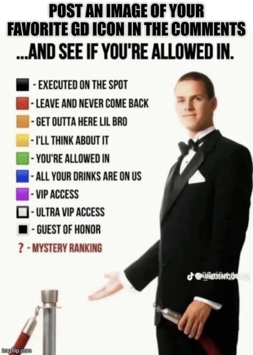 Let's see what you cook up | Post an Image of Your Favorite GD Icon in the comments | image tagged in see if your allowed in | made w/ Imgflip meme maker