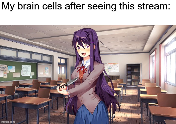 Yuri kills herself | My brain cells after seeing this stream: | image tagged in yuri kills herself | made w/ Imgflip meme maker