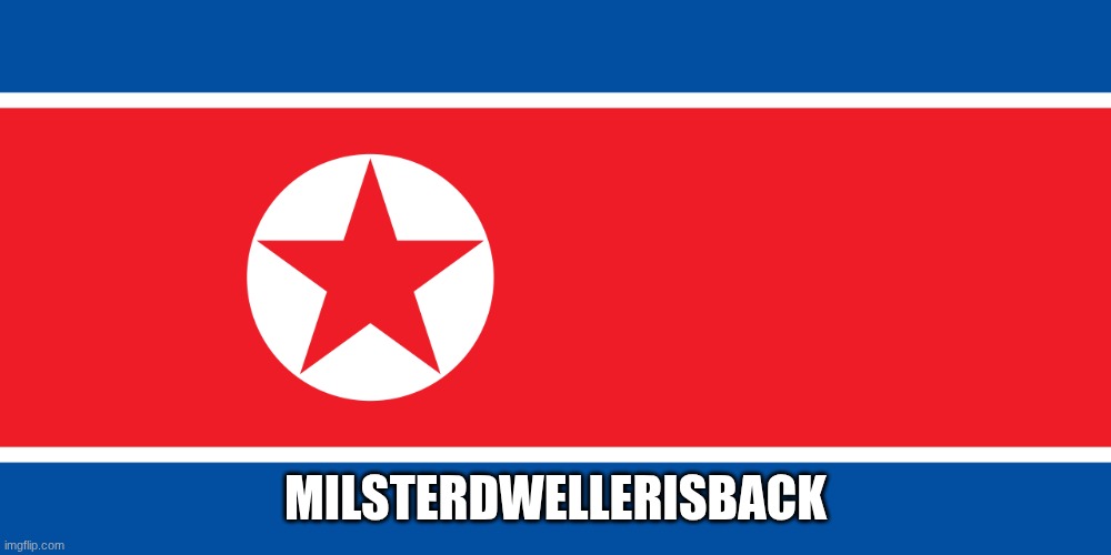 This is where MilsterDwellerIsBack lives | MilsterDwellerisBack | image tagged in north korea | made w/ Imgflip meme maker