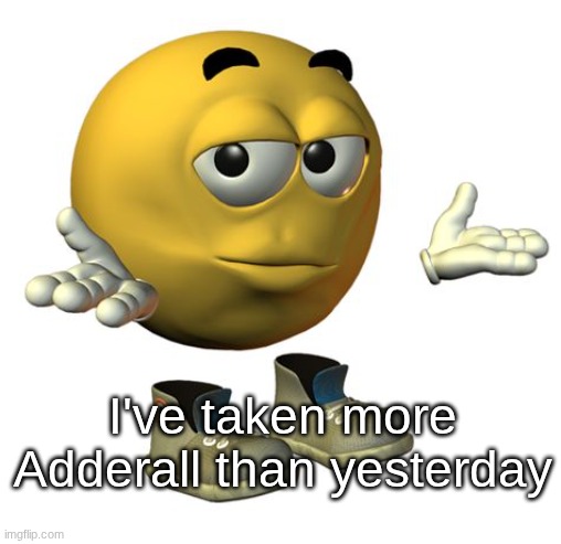 prepare for my amphetamine wrath | I've taken more Adderall than yesterday | image tagged in yellow emoji face | made w/ Imgflip meme maker