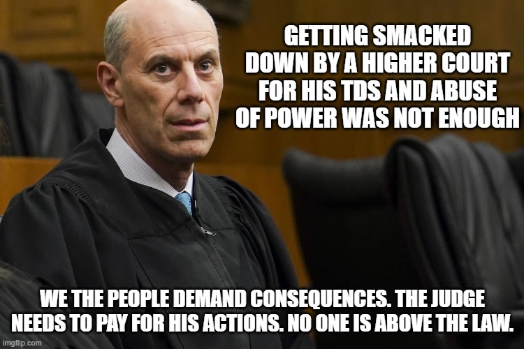 judge the Judge | Getting smacked down by a higher court for his TDS and abuse of power was not enough; We the people demand consequences. The judge needs to pay for his actions. No one is above the law. | image tagged in judge the judge,judge jeb boasberg,no one is above the law,tds,democrat abuse of power,democrat war on america | made w/ Imgflip meme maker