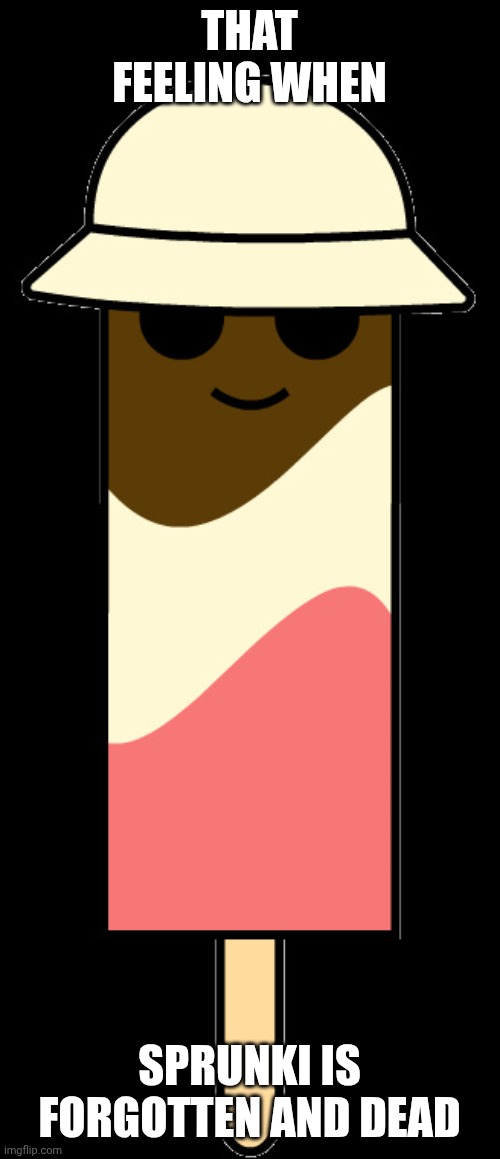 Howareyou | That feeling when; Sprunki is forgotten and dead | image tagged in howareyou | made w/ Imgflip meme maker