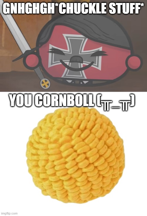 gnhghgh*chuckle stuff* you cornboll (╥_╥) | image tagged in try not to laugh nazi edition | made w/ Imgflip meme maker