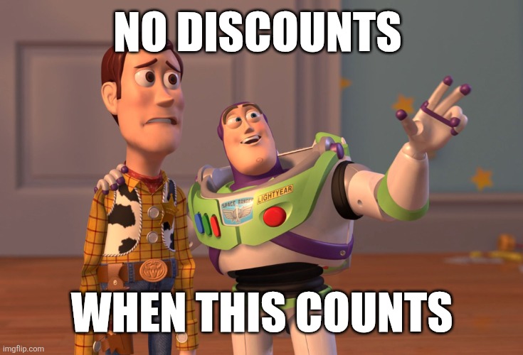 X, X Everywhere | No Discounts; When This Counts | image tagged in memes,x x everywhere | made w/ Imgflip meme maker