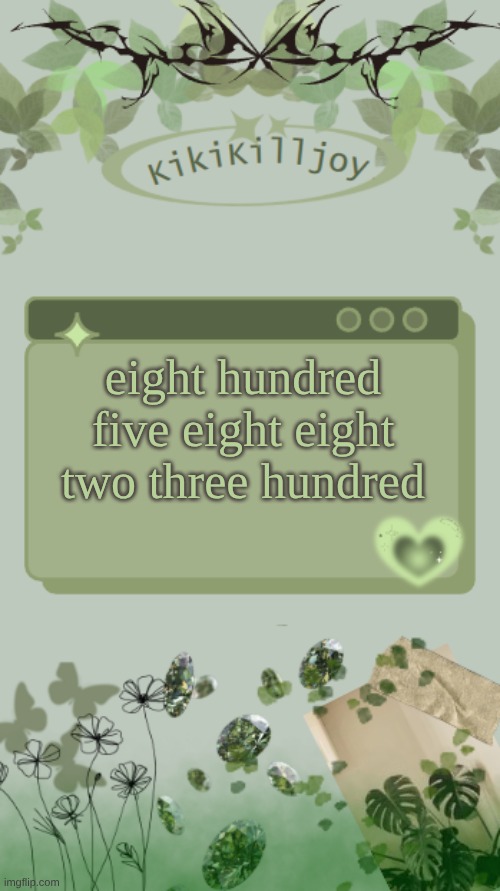 Kiki's green y2k temp | eight hundred five eight eight two three hundred | image tagged in kiki's green y2k temp | made w/ Imgflip meme maker