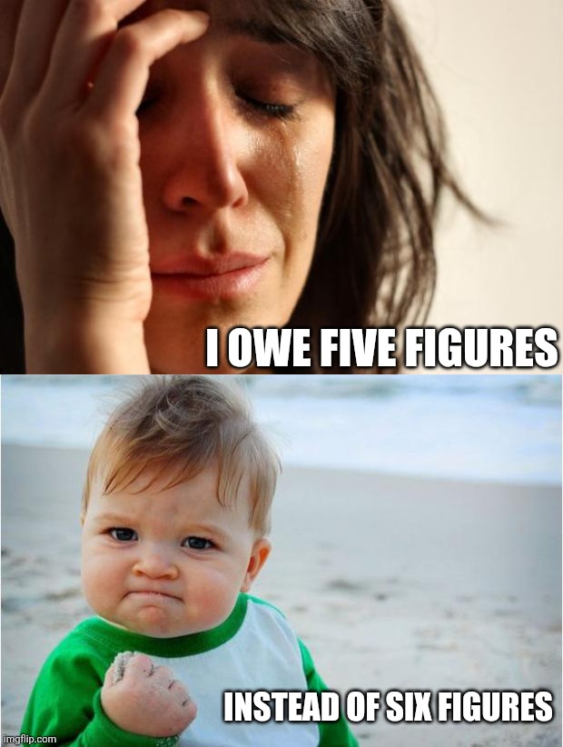 I owe five figures Instead of six figures | image tagged in memes,first world problems,succes kid original | made w/ Imgflip meme maker