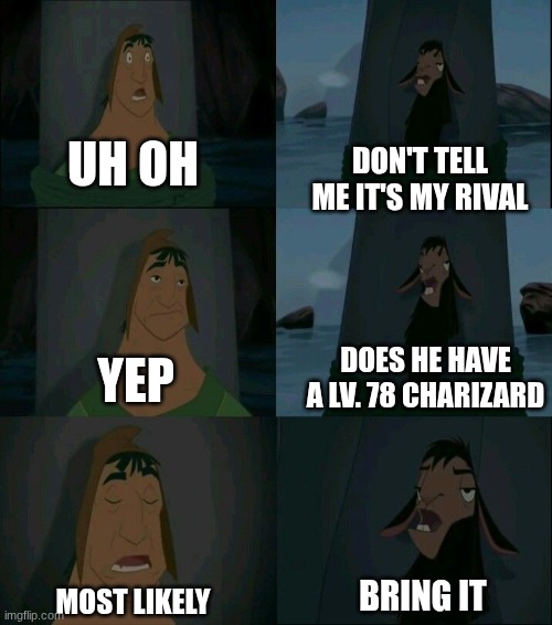 This is to annoying when it happens | don't tell me it's my rival; uh oh; does he have a lv. 78 charizard; yep; bring it; most likely | image tagged in emperor's new groove waterfall,pokemon,memes,funny,video games | made w/ Imgflip meme maker