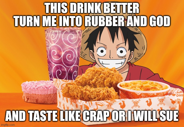 . | this drink better turn me into rubber and god; and taste like crap or I will sue | image tagged in one piece | made w/ Imgflip meme maker