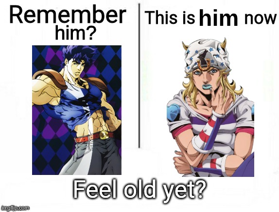 remember johnathan joestar? this is him now. | him; him? | image tagged in remember x this is them now,jojo's bizarre adventure,phantom blood,steel ball run | made w/ Imgflip meme maker