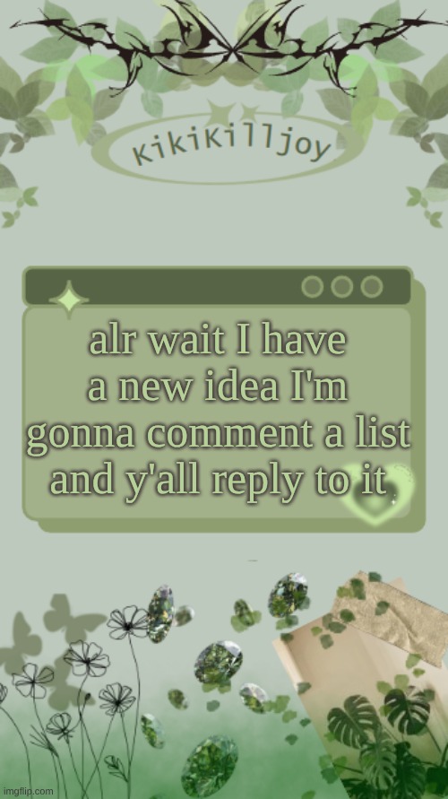 Kiki's green y2k temp | alr wait I have a new idea I'm gonna comment a list and y'all reply to it | image tagged in kiki's green y2k temp | made w/ Imgflip meme maker