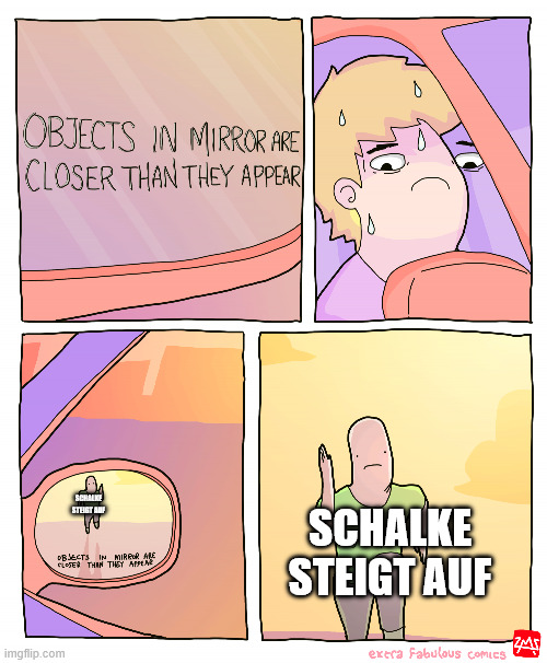 Objects in mirror are closer than they appear | Schalke steigt auf; Schalke steigt auf | image tagged in objects in mirror are closer than they appear | made w/ Imgflip meme maker
