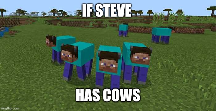 me and the boys | if steve; Has cows | image tagged in me and the boys | made w/ Imgflip meme maker