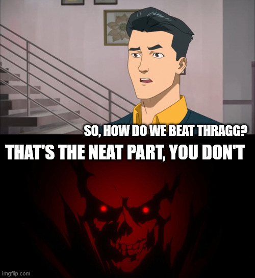 That's the neat part, you don't | so, how do we beat thragg? that's the neat part, you don't | image tagged in that's the neat part you don't | made w/ Imgflip meme maker