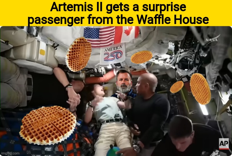 Artemis II gets a surprise passenger from the WAFFLE HOUSE | Artemis II gets a surprise passenger from the Waffle House | image tagged in artemis ii gets a surprise passenger from the waffle house,greg phillips,fema freaky floater,maga moon stoaway,ufws | made w/ Imgflip meme maker