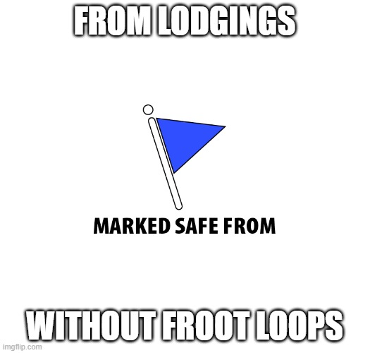 Froot Loops | from lodgings; without froot loops | image tagged in marked safe | made w/ Imgflip meme maker