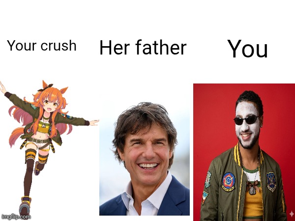 Well, that's unexpected | Her father; You; Your crush | image tagged in uma musume,tom cruise,mayano top gun | made w/ Imgflip meme maker