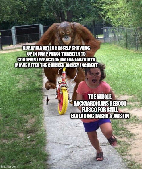 Orangutan chasing girl on a tricycle | Kurapika after himself showing up in Jump Force threaten to condemn live action Omega Labyrinth movie after the Chicken Jockey incident; the whole Backyardigans reboot fiasco for still excluding Tasha & Austin | image tagged in orangutan chasing girl on a tricycle,backyardigans,omega labyrinth,protest,jump force,mad | made w/ Imgflip meme maker
