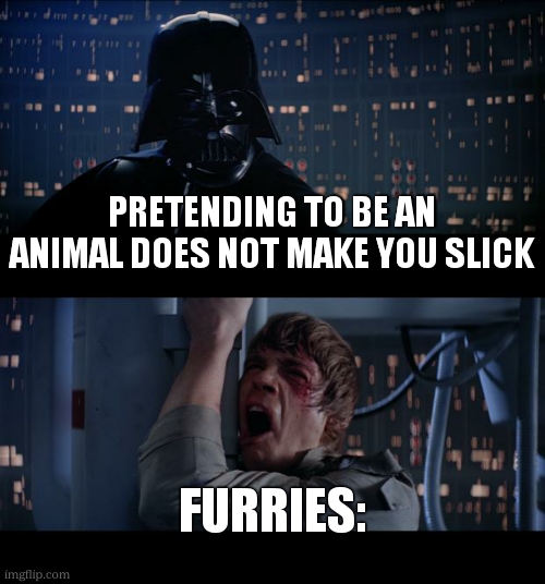 Star Wars No Meme | pretending to be an animal does not make you slick furries: | image tagged in memes,star wars no | made w/ Imgflip meme maker