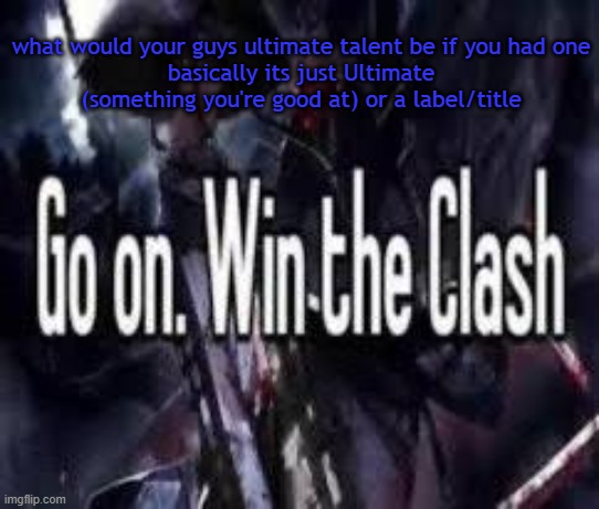 ultimate sinner for me | what would your guys ultimate talent be if you had one
basically its just Ultimate (something you're good at) or a label/title | image tagged in go on win the clash | made w/ Imgflip meme maker