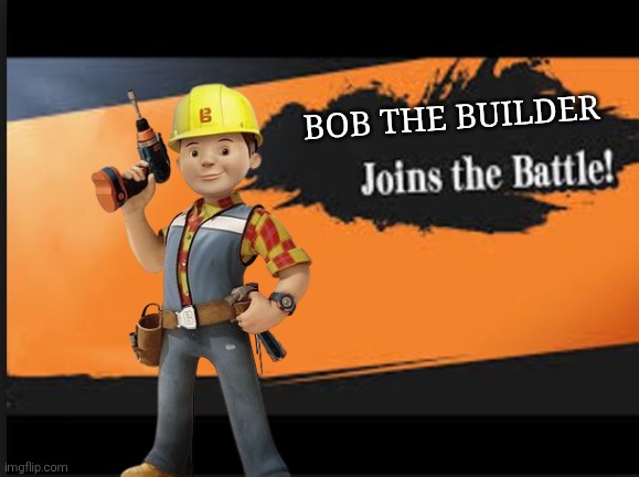 I thought this one picture of bob looked like a smash bros render so here you go | BOB THE BUILDER | image tagged in joins the battle | made w/ Imgflip meme maker