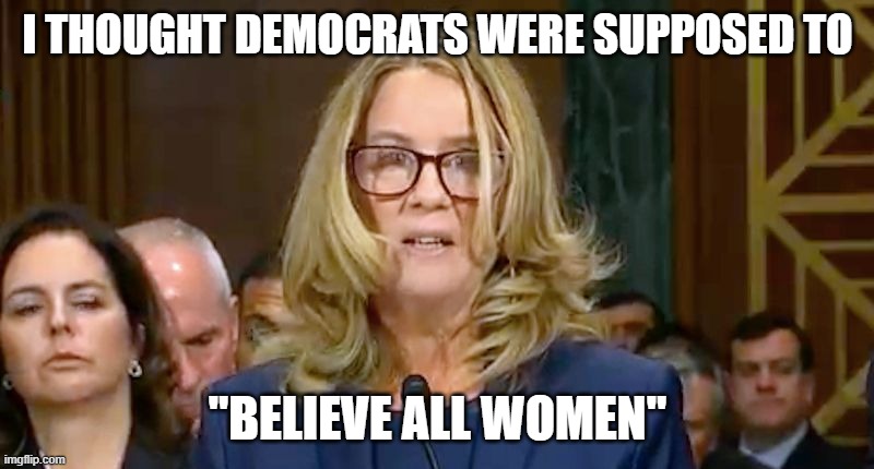 Christine Blasey Ford | I thought Democrats were supposed to "believe all women" | image tagged in christine blasey ford | made w/ Imgflip meme maker