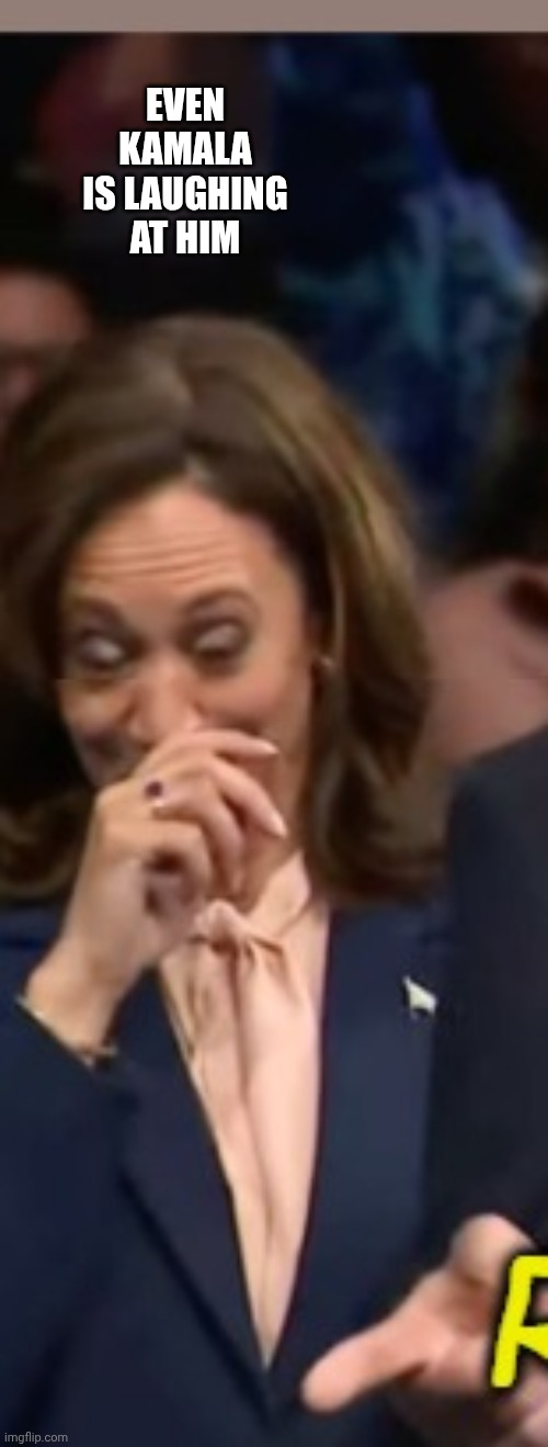 Even Kamala is laughing at him | made w/ Imgflip meme maker