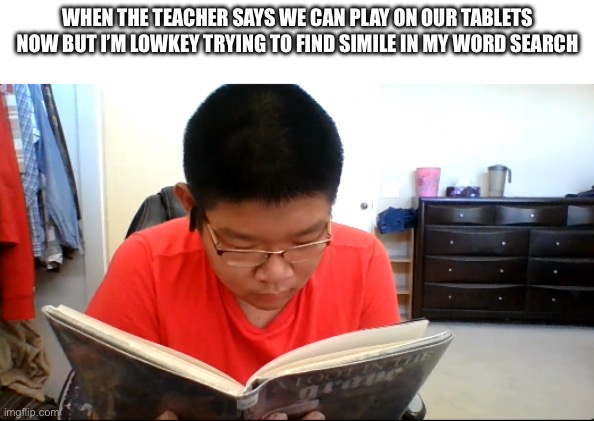 True story | When the teacher says we can play on our tablets now but I’m lowkey trying to find simile in my word search | image tagged in asian guy reading | made w/ Imgflip meme maker