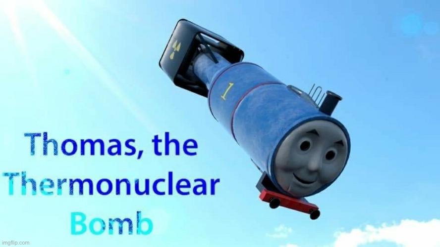 Just launched this at the nearest brainrot liker | image tagged in thomas the thermonuclear bomb | made w/ Imgflip meme maker