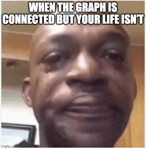 discrete math meme | When the graph is connected but your life isn’t | image tagged in math | made w/ Imgflip meme maker