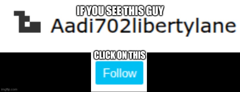 Also check out the Crossovers_stream_co stream | If you see this guy; click on this | image tagged in message | made w/ Imgflip meme maker