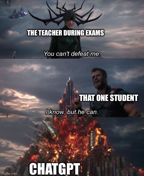 ChatGPT in exams | The teacher during exams; That one student; ChatGPT | image tagged in you can't defeat me,chatgpt,school,teachers,exams | made w/ Imgflip meme maker
