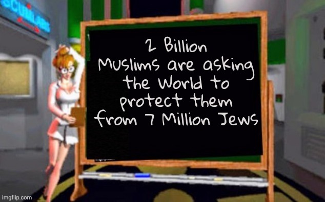 Let this sink in | 2 Billion Muslims are asking the World to protect them from 7 Million Jews | image tagged in doctor betty veronica,nato,united nations,enemies,funded by americans,politicians suck | made w/ Imgflip meme maker