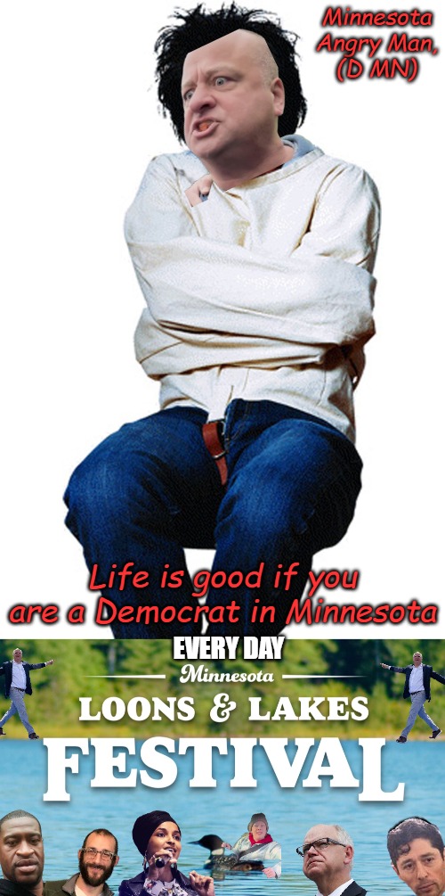 Minnesota- Land of 10,000 Lakes, and 1,228,712 Registered Democrats | Minnesota Angry Man, (D MN); Life is good if you are a Democrat in Minnesota; Every day | image tagged in straight jacket,minnesota | made w/ Imgflip meme maker