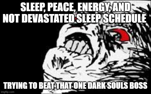 4 am games | Sleep, Peace, Energy, And not devastated sleep schedule; Trying to beat that ONE dark souls boss | image tagged in dark souls | made w/ Imgflip meme maker