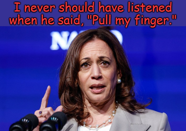 Kamala | I never should have listened when he said, "Pull my finger." | image tagged in kamala | made w/ Imgflip meme maker