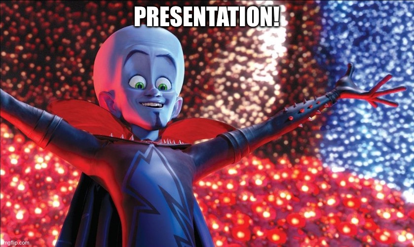 Megamind Presentation | Presentation! | image tagged in megamind presentation | made w/ Imgflip meme maker