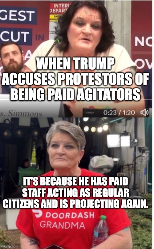 Are you telling me that Sharon Simmons came all the way up from Alabama to drop off DoorDash? | When trump accuses protestors of being paid agitators; it's because he has paid staff acting as regular citizens and is projecting again. | image tagged in republican paid agitator sharon simmons,donald trump,trump unfit unqualified dangerous,stable genius,propaganda | made w/ Imgflip meme maker