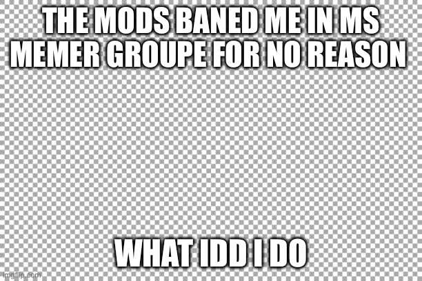 Free | the mods baned me in ms memer groupe for no reason; what idd i do | image tagged in free | made w/ Imgflip meme maker