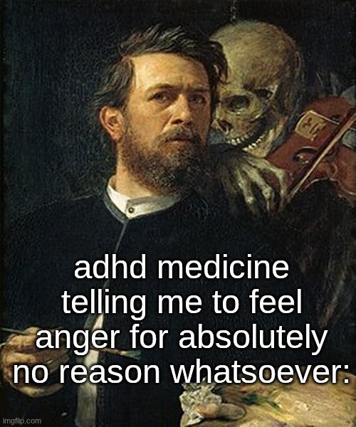 my  hands are shaking I feel my heart | adhd medicine telling me to feel anger for absolutely no reason whatsoever: | image tagged in skeleton whispering to man | made w/ Imgflip meme maker