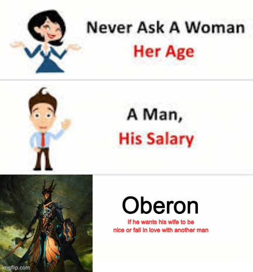 School thing | Oberon; If he wants his wife to be nice or fall in love with another man | image tagged in never ask a woman her age | made w/ Imgflip meme maker
