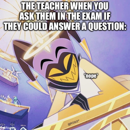 Unhelpful teachers | The teacher when you ask them in the exam if they could answer a question:; *nope* | image tagged in grinning adam,hazbin hotel,school,exams | made w/ Imgflip meme maker