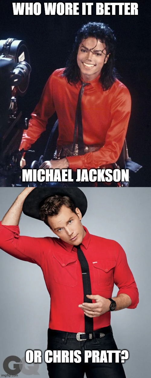 Who Wore It Better Wednesday #310 - Red shirts and black ties | who wore it better; Michael Jackson; or Chris Pratt? | image tagged in memes,who wore it better,michael jackson,chris pratt,singers,celebrities | made w/ Imgflip meme maker