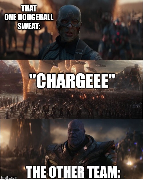 Just A Gym Meme | that one dodgeball sweat:; "CHARGEEE"; the other team: | image tagged in avengers assemble | made w/ Imgflip meme maker
