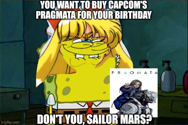 Don't You Squidward Meme | You want to buy Capcom's Pragmata for your birthday; Don't you, Sailor Mars? | image tagged in memes,don't you squidward,sailor moon,surprise,pragmata | made w/ Imgflip meme maker
